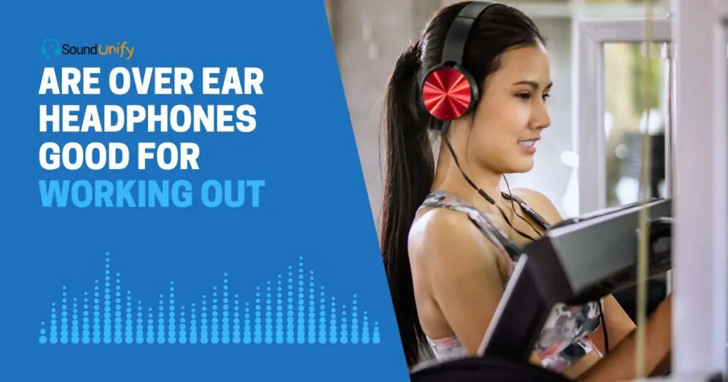 Are Over Ear Headphones Good for Working Out
