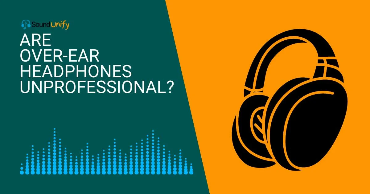 Are Over-Ear Headphones Unprofessional