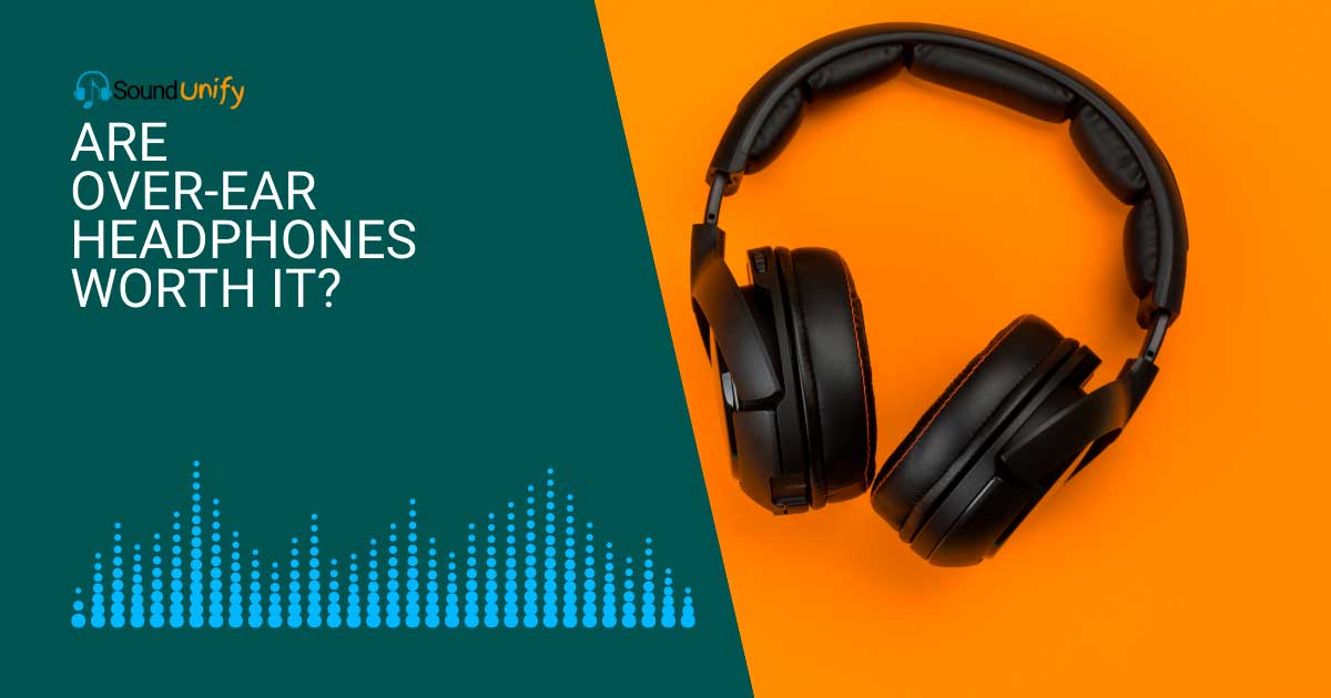 Are Over-Ear Headphones Worth it