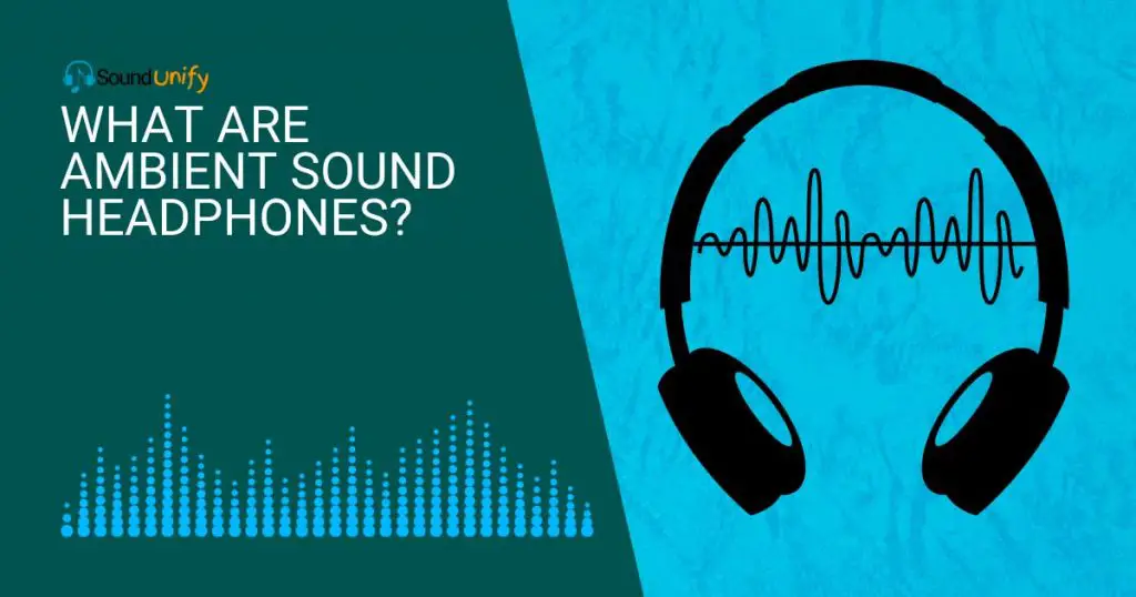 What Are Ambient Sound Headphones