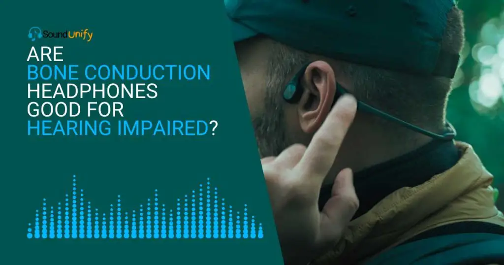 Are Bone Conduction Headphones Good for Hearing Impaired