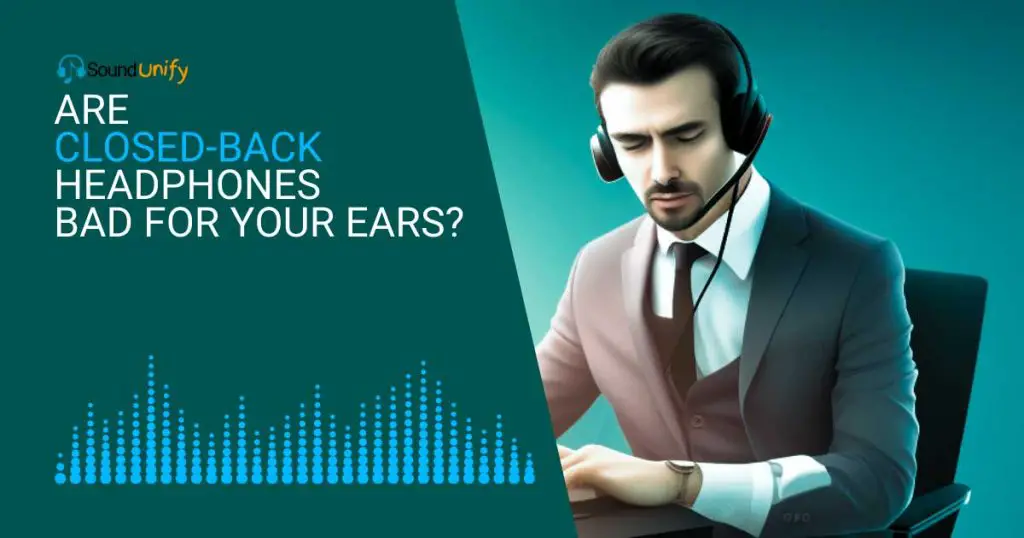 Are Closed-Back Headphones Bad for Your Ears