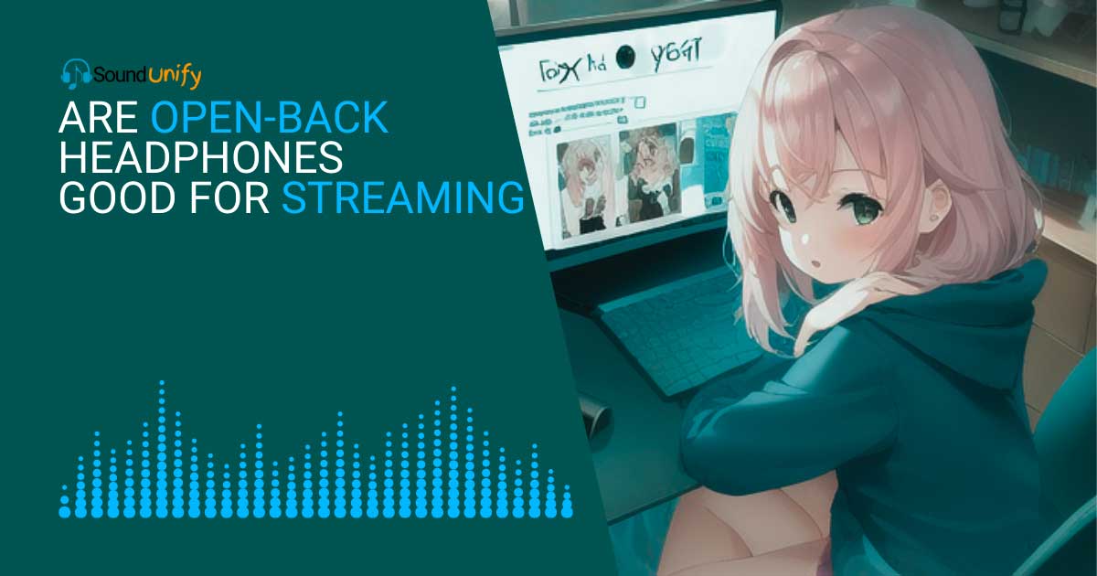 Are Open-Back Headphones Good for Streaming