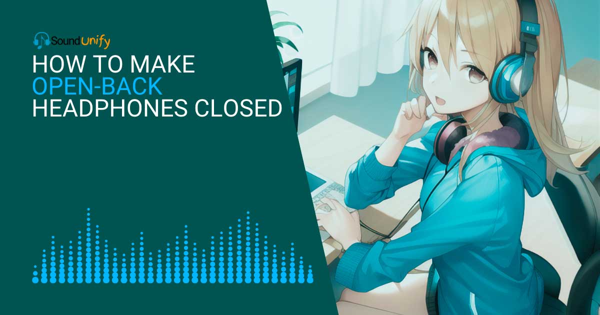 How to Make Open Back Headphones Closed (DIY Method)