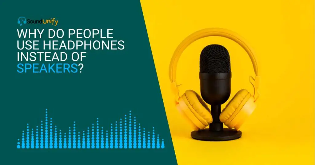 Why Do People Use Headphones Instead of Speakers