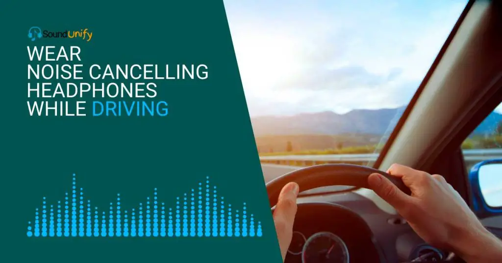 Wear Noise Cancelling Headphones While Driving