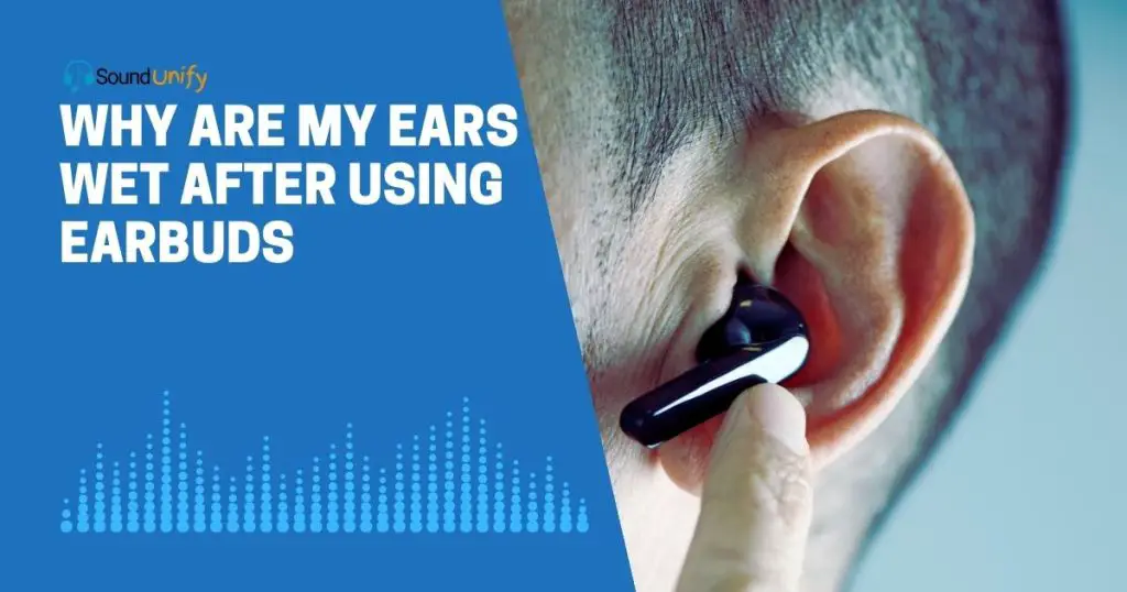 5-reasons-why-are-my-ears-wet-after-using-earbuds