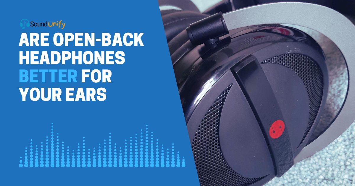 Are Open-Back Headphones Better for Your Ears