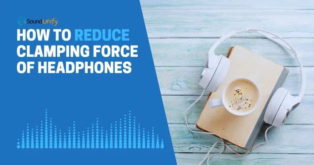 how to reduce clamping force of headphones