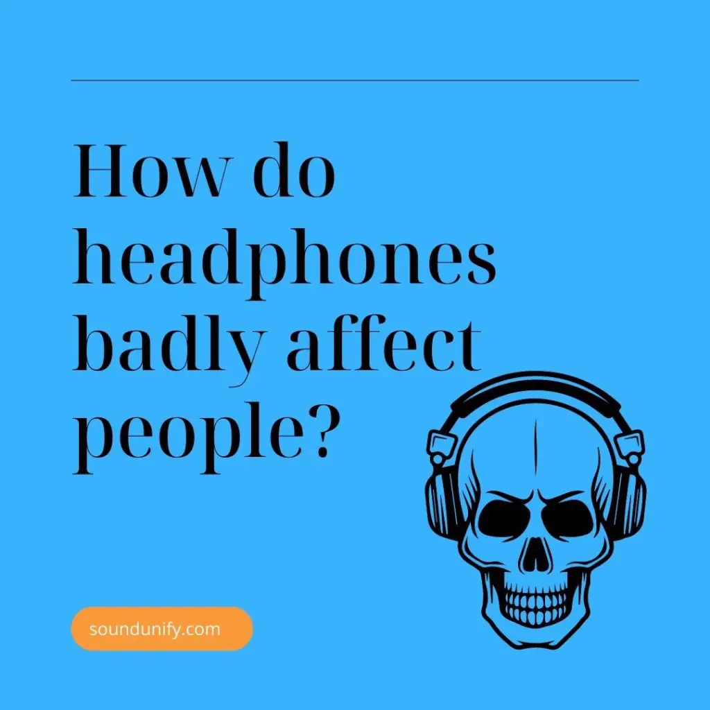 How do headphones badly affect people