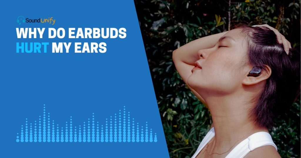 Why Do Earbuds Hurt My Ears (10 Reasons)