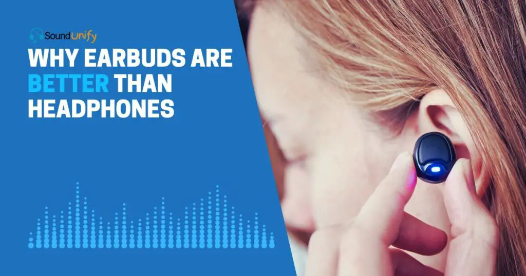 Why Earbuds Are Better Than Headphones