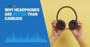 10 Reasons Why Headphones are Better than Earbuds – Sound Unify