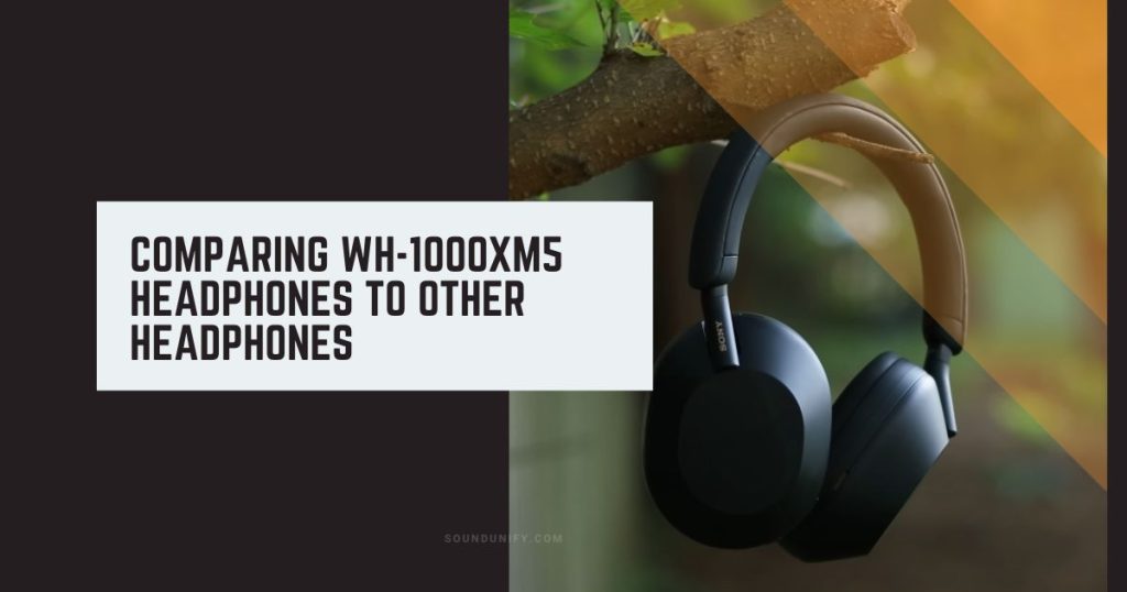 Comparing WH-1000XM5 Headphones to Other Headphones